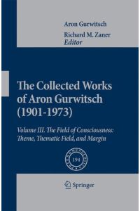 The Collected Works of Aron Gurwitsch (1901-1973)  - Volume III: The Field of Consciousness: Theme, Thematic Field, and Margin