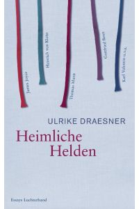 Heimliche Helden  - Über Heinrich von Kleist, James Joyce, Thomas Mann, Gottfried Benn, Karl Valentin u.v.a.