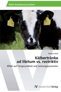 Kälbertränke ad libitum vs. restriktiv  - Effekt auf Tiergesundheit und Leistungsparameter