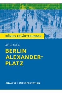 Berlin Alexanderplatz von Alfred Döblin.   - Textanalyse und Interpretation mit ausführlicher Inhaltsangabe und Abituraufgaben mit Lösungen