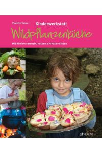 Kinderwerkstatt Wildpflanzenküche  - Mit Kindern sammeln, kochen, die Natur erleben