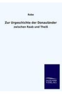 Zur Urgeschichte der Donauländer  - zwischen Raab und Theiß