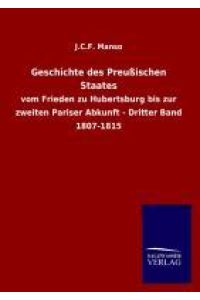 Geschichte des Preußischen Staates  - vom Frieden zu Hubertsburg bis zur zweiten Pariser Abkunft - Dritter Band 1807-1815