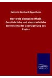 Der freie deutsche Rhein  - Geschichtliche und staatsrechtliche Entwicklung der Gesetzgebung des Rheins
