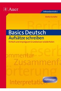 Basics Deutsch: Aufsätze schreiben  - Einfach und einprägsam  Grundwissen wiederholen (5. bis 10. Klasse)