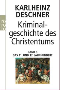 Kriminalgeschichte des Christentums 6. 11. und 12. Jahrhundert  - Von Kaiser Heinrich II., dem 'Heiligen' (1102), bis zum Ende des Dritten Kreuzzugs (1192)