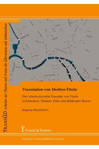 Translation von Medien-Titeln  - Der interkulturelle Transfer von Titeln in Literatur, Theater, Film und Bildender Kunst