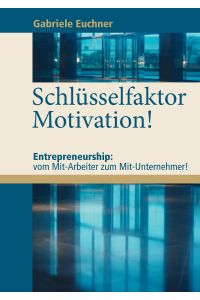 Schlüsselfaktor Motivation!  - Entrepreneurship: vom Mit-Arbeiter zum Mit-Unternehmer!