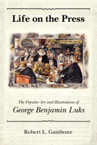 Life on the Press  - The Popular Art and Illustrations of George Benjamin Luks