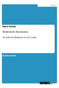 Moderierte Emotionen  - Zur Rolle des Moderators in Docu Soaps