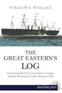 The Great Eastern¿s Log  - Containing Her First Transatlantic Voyage and All Particulars of Her American Visit