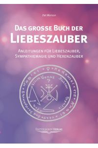Das große Buch der Liebeszauber  - Anleitung für Liebeszauber, Sympathiemagie und Hexenzauber