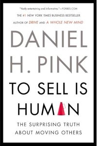 To Sell Is Human  - The Surprising Truth About Moving Others