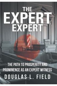 The Expert Expert  - The Path to Prosperity and Prominence as an Expert Witness