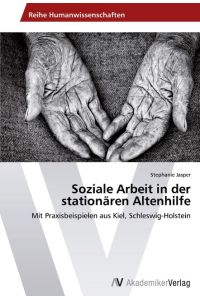 Soziale Arbeit in der stationären Altenhilfe  - Mit Praxisbeispielen aus Kiel, Schleswig-Holstein