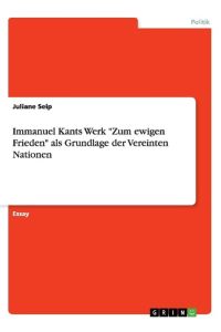 Immanuel Kants Werk Zum ewigen Frieden als Grundlage der Vereinten Nationen