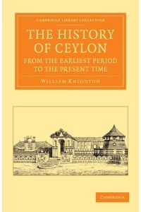 The History of Ceylon from the Earliest Period to the Present Time  - With an Appendix, Containing an Account of Its Present Condition