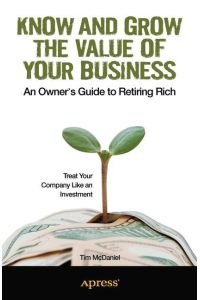 Know and Grow the Value of Your Business  - An Owner's Guide to Retiring Rich