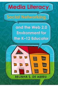 Media Literacy, Social Networking, and the Web 2. 0 Environment for the K-12 Educator