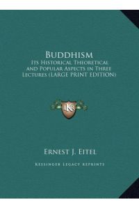 Buddhism  - Its Historical Theoretical and Popular Aspects in Three Lectures (LARGE PRINT EDITION)