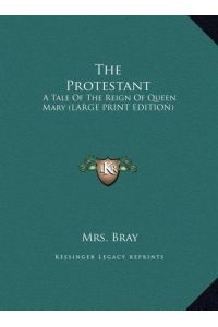 The Protestant  - A Tale Of The Reign Of Queen Mary (LARGE PRINT EDITION)