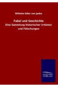 Fabel und Geschichte  - Eine Sammlung historischer Irrtümer und Fälschungen