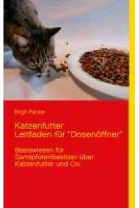 Katzenfutter Leitfaden für Dosenöffner  - Basiswissen für Samtpfotenbesitzer über Katzenfutter und Co.