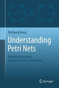 Understanding Petri Nets  - Modeling Techniques, Analysis Methods, Case Studies