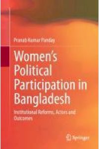 Women¿s Political Participation in Bangladesh  - Institutional Reforms, Actors and Outcomes