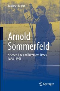 Arnold Sommerfeld  - Science, Life and Turbulent Times 1868-1951