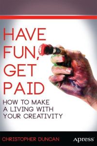 Have Fun, Get Paid  - How to Make a Living with Your Creativity