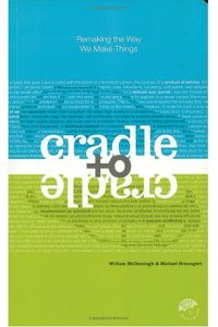 Cradle to Cradle  - Remaking the Way We Make Things