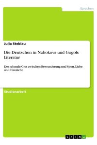 Die Deutschen in Nabokovs und Gogols Literatur  - Der schmale Grat zwischen Bewunderung und Spott, Liebe und Hassliebe