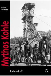 Mythos Kohle  - Der Ruhrbergbau in historischen Fotografien aus dem Bergbauarchiv Bochum