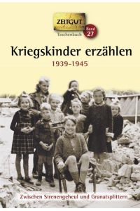 Kriegskinder erzählen  - Zwischen Sirenengeheul und Granatsplittern. 1939-1945