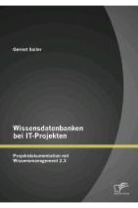 Wissensdatenbanken bei IT-Projekten: Projektdokumentation mit Wissensmanagement 2. X