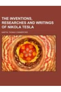 The inventions, researches and writings of Nikola Tesla; with special reference to his work in polyphase currents and high potential lighting