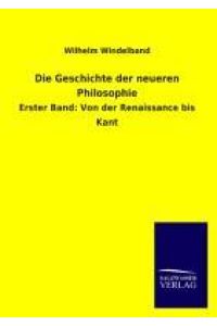 Die Geschichte der neueren Philosophie  - Erster Band: Von der Renaissance bis Kant