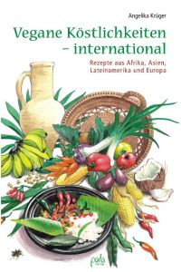 Vegane Köstlichkeiten - international  - Rezepte aus Afrika, Asien, Lateinamerika und Europa