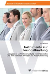 Instrumente zur Personalbindung  - Analyse der Motivationswirkung von materiellen und immateriellen Anreizen zur Personalbindung