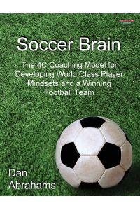 Soccer Brain  - The 4C Coaching Model for Developing World Class Player Mindsets and a Winning Football Team