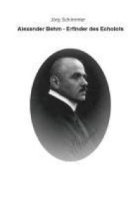 Alexander Behm (1880-1952)  - Erfinder des Echolots - Eine Biographie