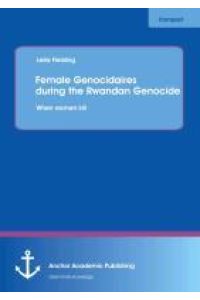 Female Genocidaires during the Rwandan Genocide: When women kill