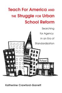 Teach For America and the Struggle for Urban School Reform  - Searching for Agency in an Era of Standardization