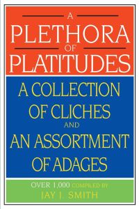 A Plethora of Platitudes  - A Collection of Cliches and an Assortment of Adages