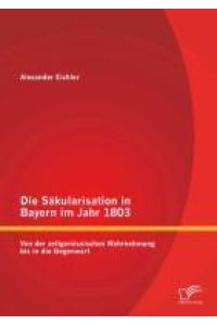 Die Säkularisation in Bayern im Jahr 1803: Von der zeitgenössischen Wahrnehmung bis in die Gegenwart