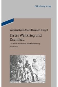 Erster Weltkrieg und Dschihad  - Die Deutschen und die Revolutionierung des Orients