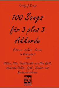 100 Songs für 3 plus 3 Akkorde  - Oldies, Hits, Traditionals aus aller Welt, deutsche Volks-, Spaß-, Kinder- und Weihnachtslieder