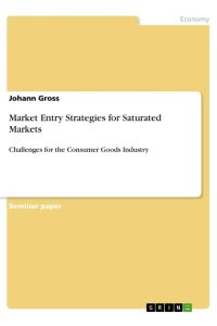 Market Entry Strategies for Saturated Markets  - Challenges for the Consumer Goods Industry