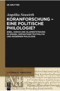 Koranforschung ¿ eine politische Philologie?  - Bibel, Koran und Islamentstehung im Spiegel spätantiker Textpolitik und moderner Philologie